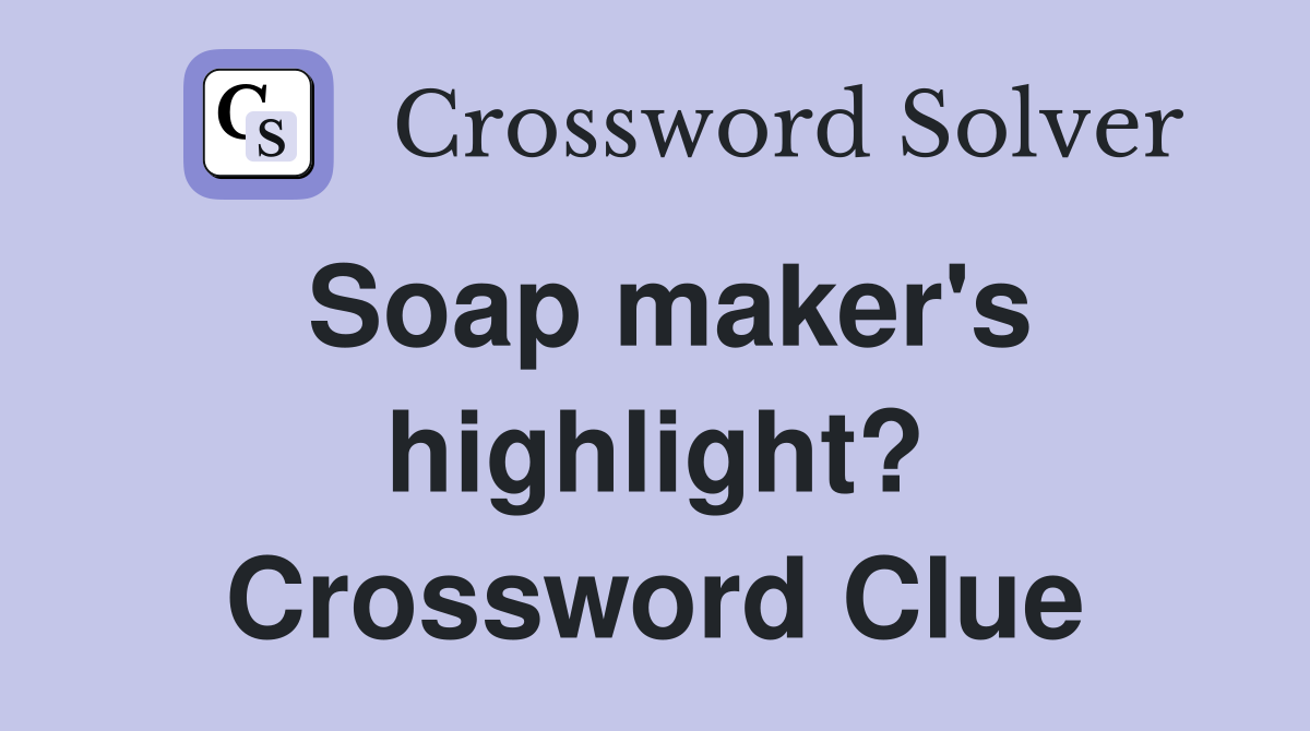 Soap maker's highlight? Crossword Clue