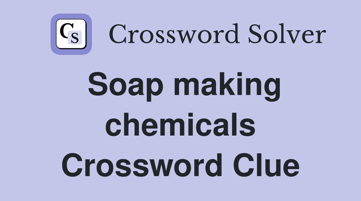 Soap making chemicals Crossword Clue
