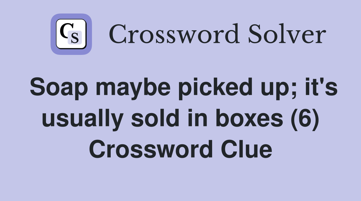Soap maybe picked up; it's usually sold in boxes (6) Crossword Clue