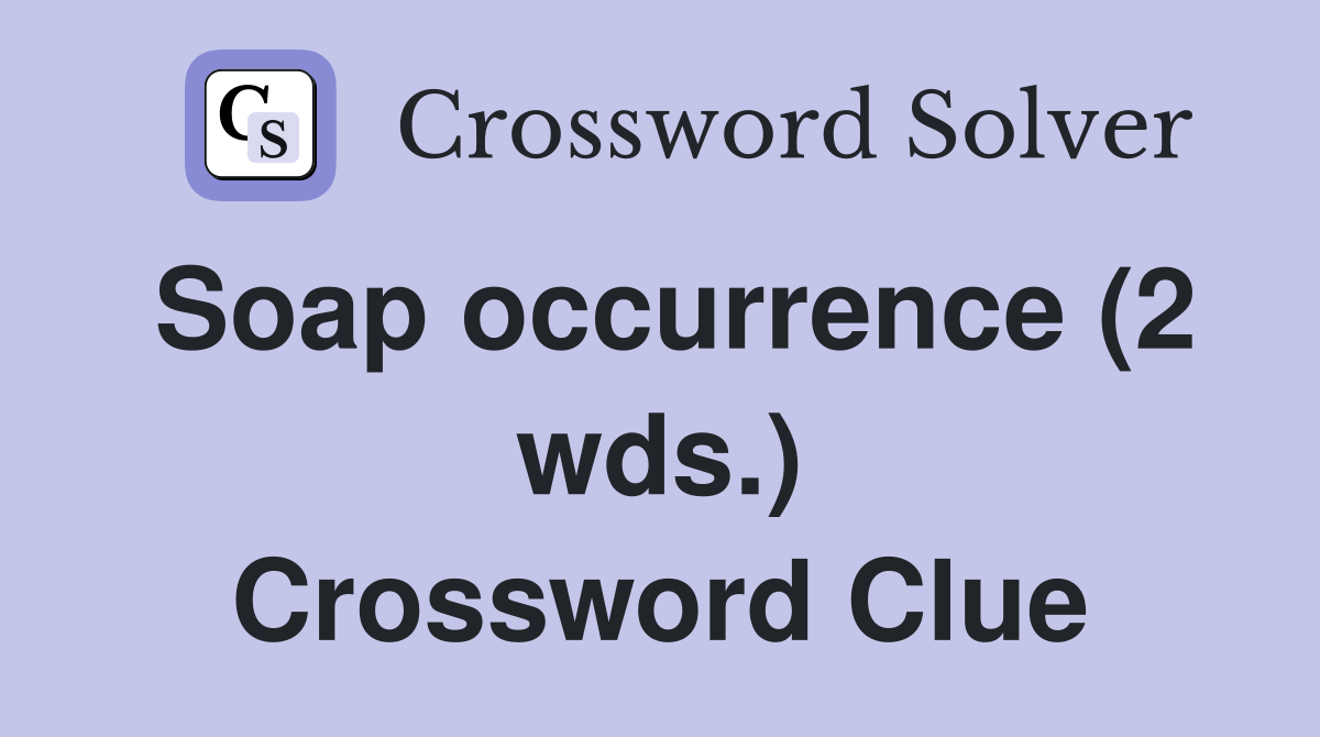 Soap occurrence (2 wds.) Crossword Clue