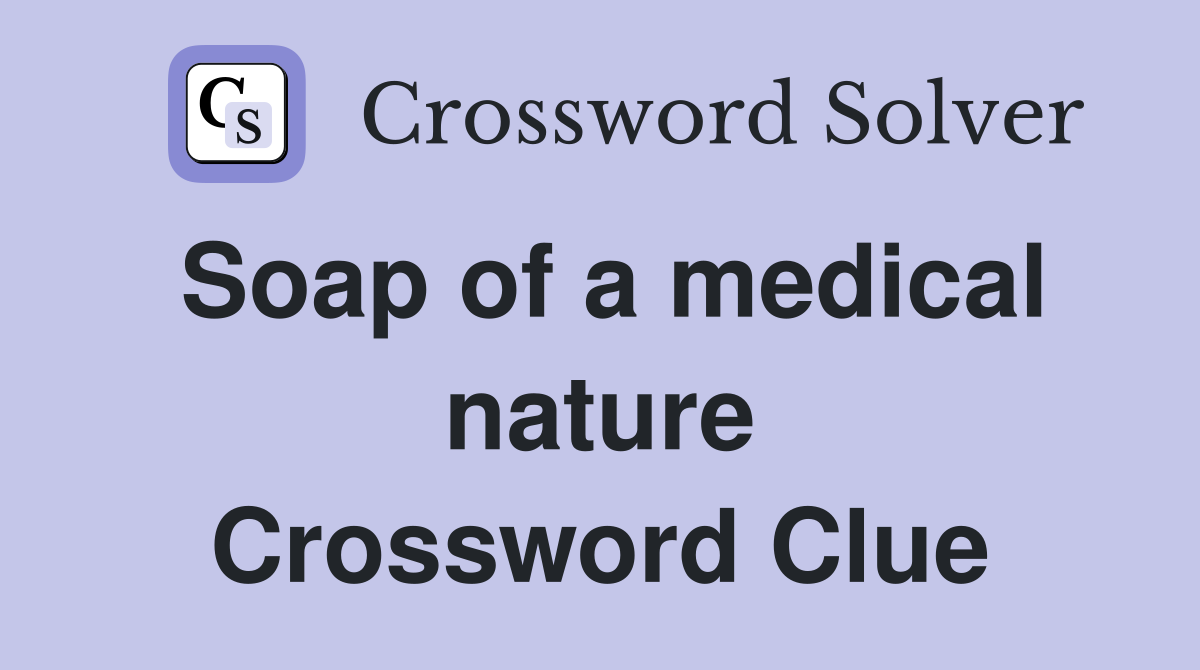 Soap of a medical nature Crossword Clue