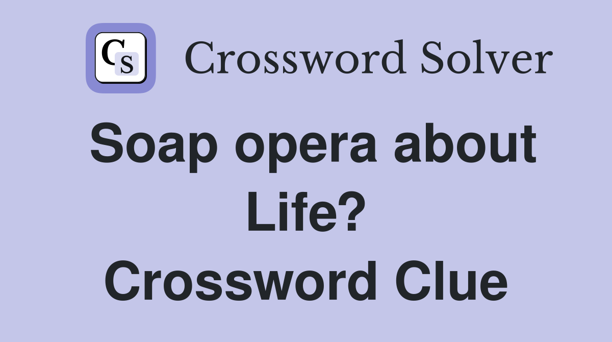 Soap opera about Life? Crossword Clue