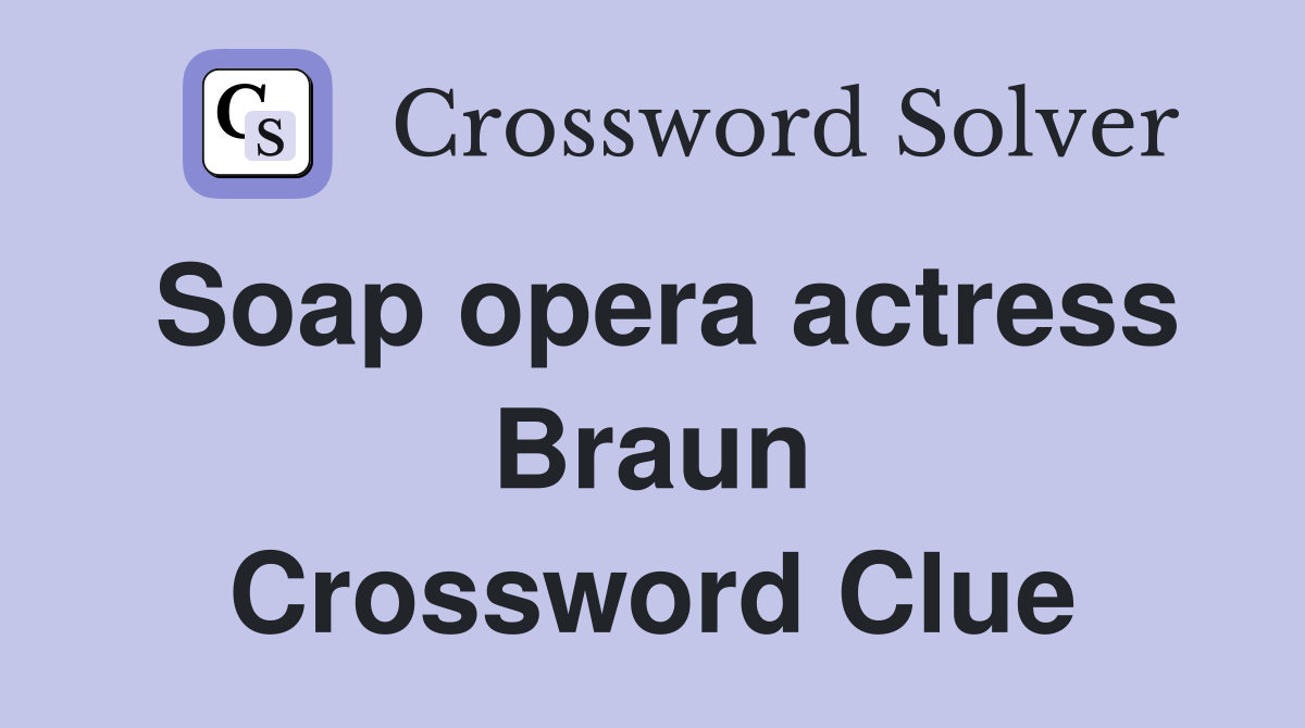 Soap opera actress Braun Crossword Clue