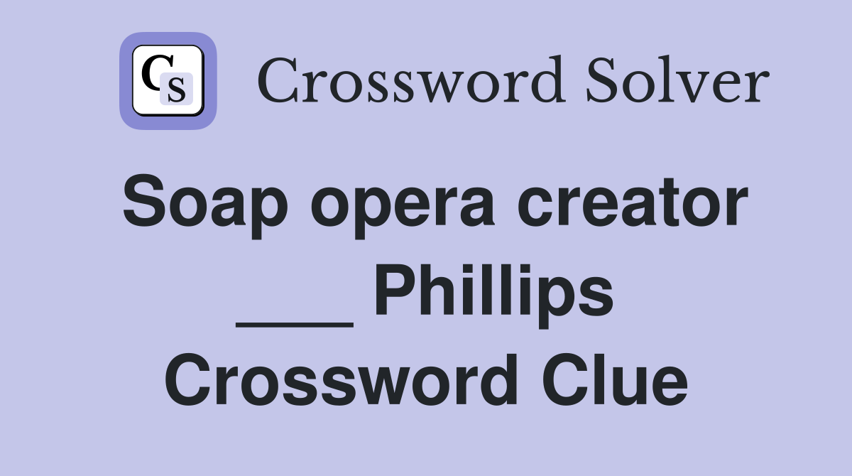 Soap opera creator ___ Phillips Crossword Clue