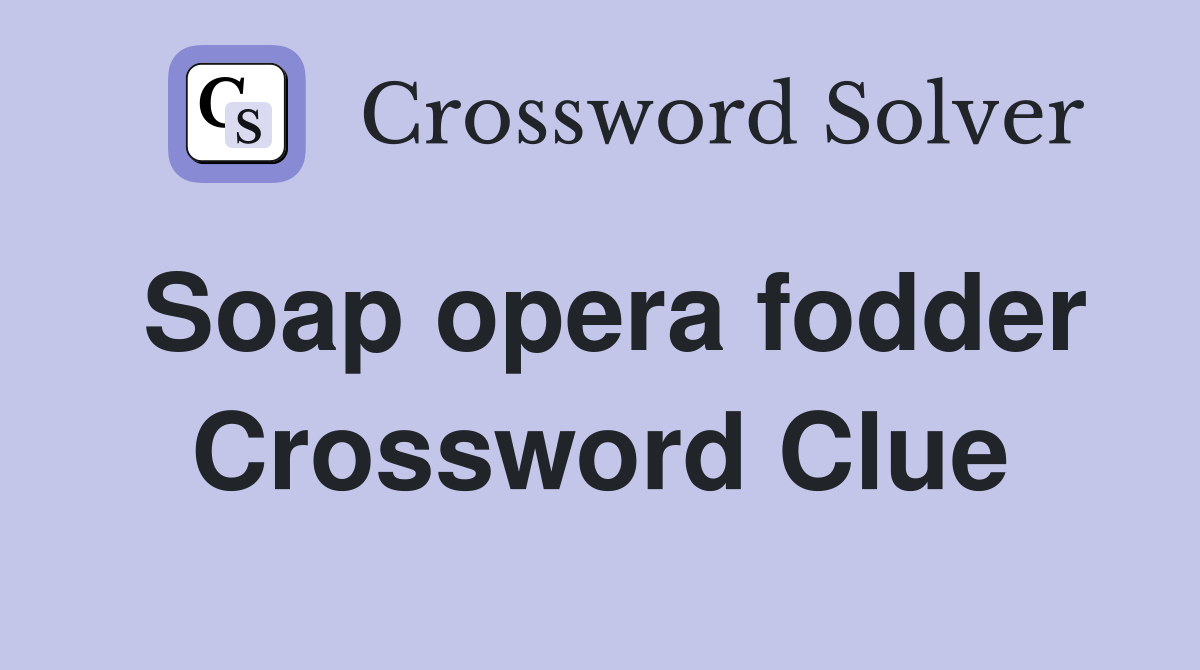 Soap opera fodder Crossword Clue