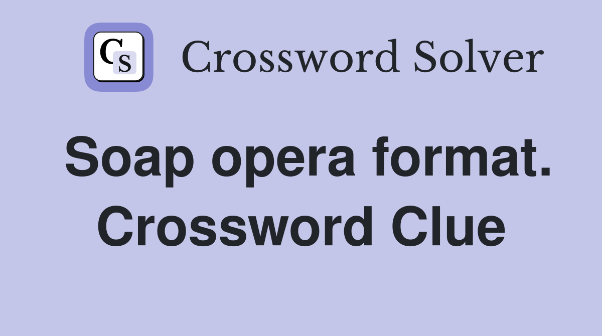 Soap opera format. Crossword Clue