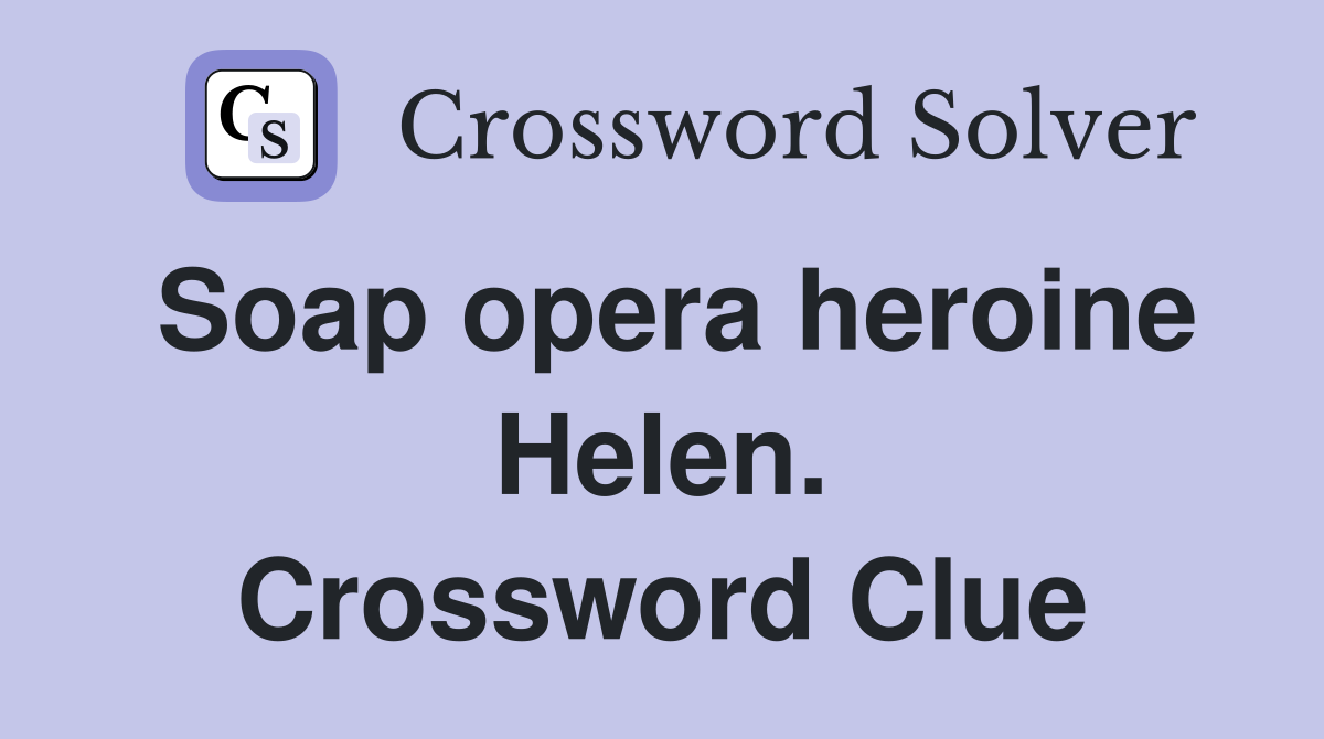 Soap opera heroine Helen. Crossword Clue