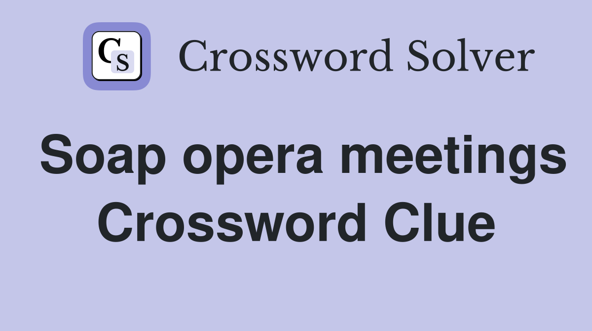 Soap opera meetings Crossword Clue