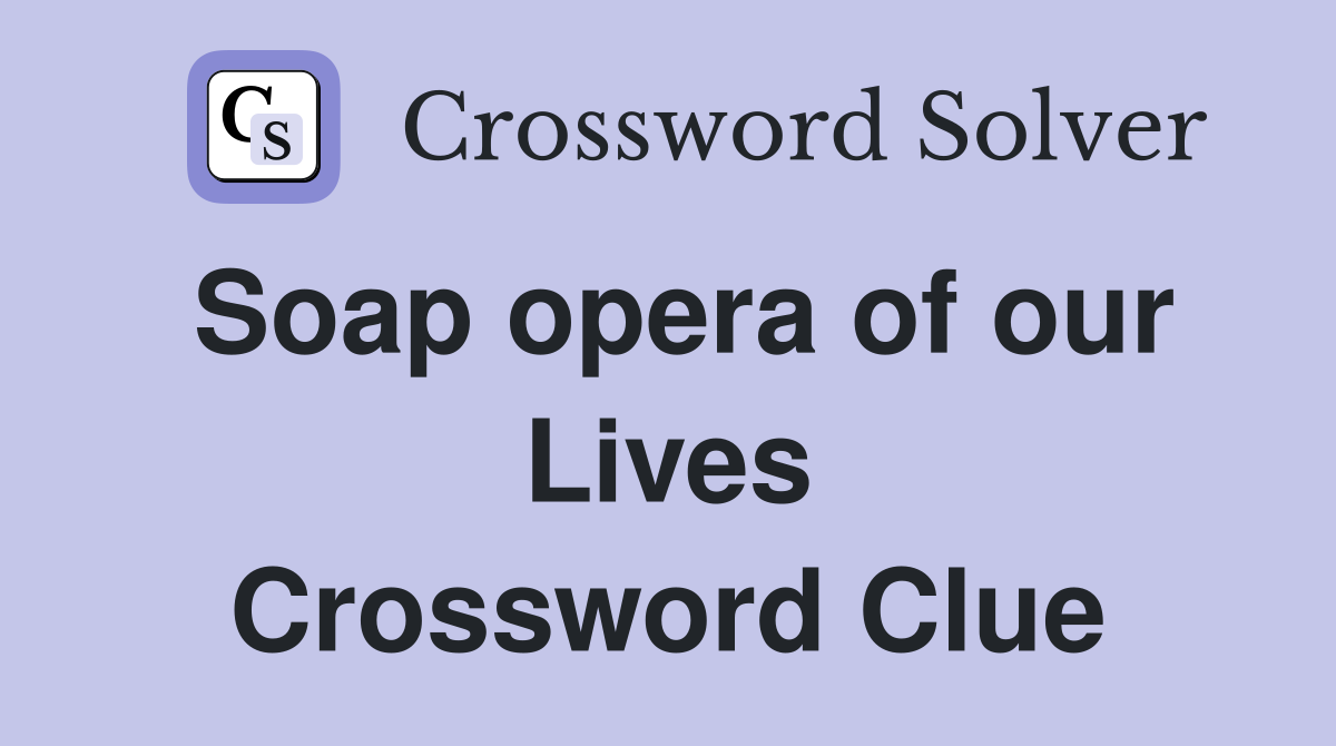 Soap opera of our Lives Crossword Clue