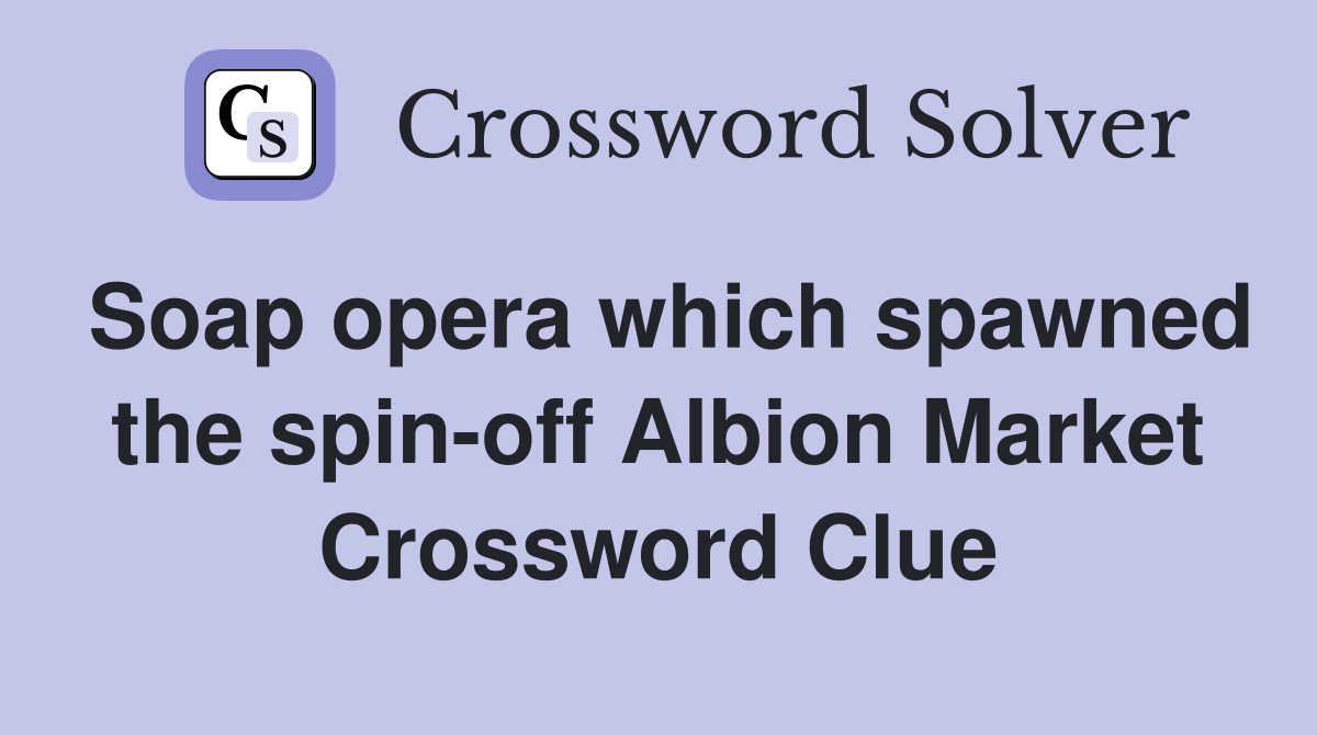 Soap opera which spawned the spin-off Albion Market Crossword Clue