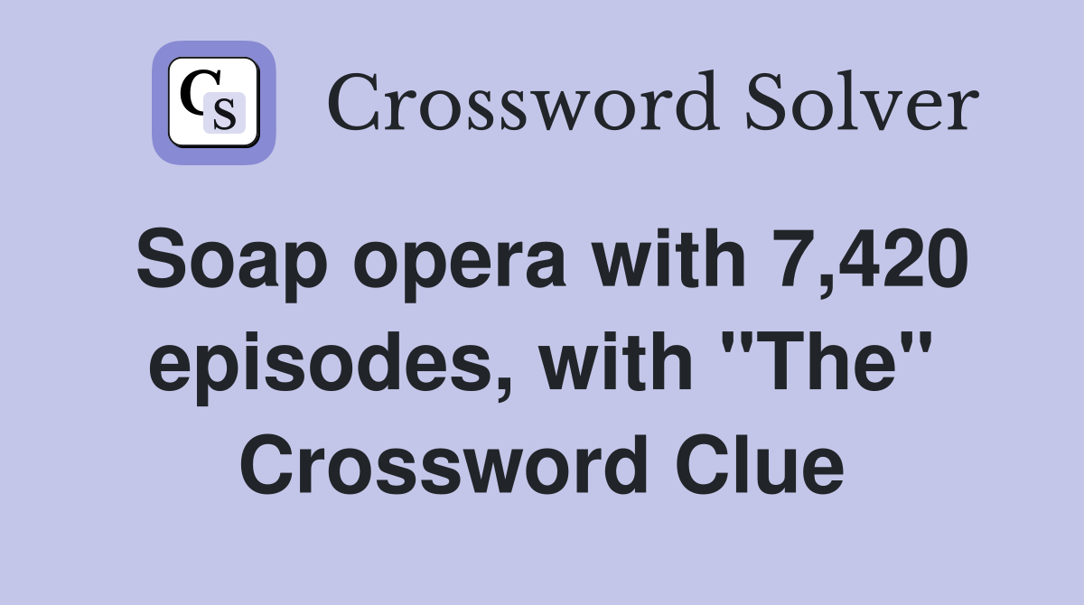 Soap opera with 7,420 episodes, with "The" Crossword Clue