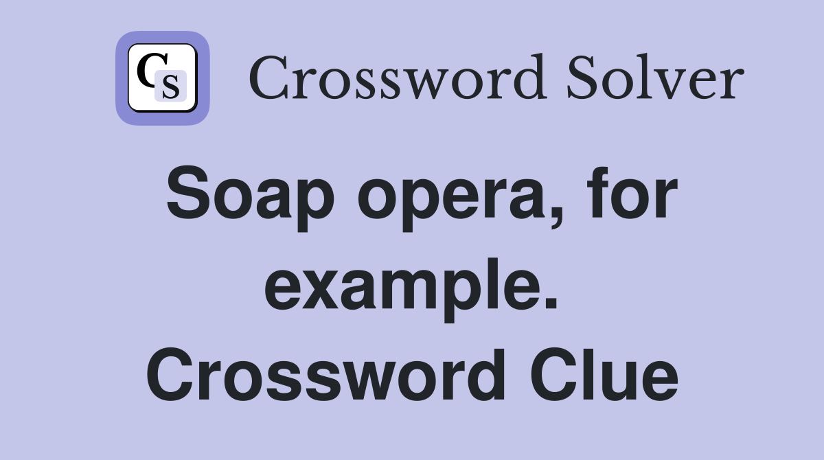 Soap opera, for example. Crossword Clue