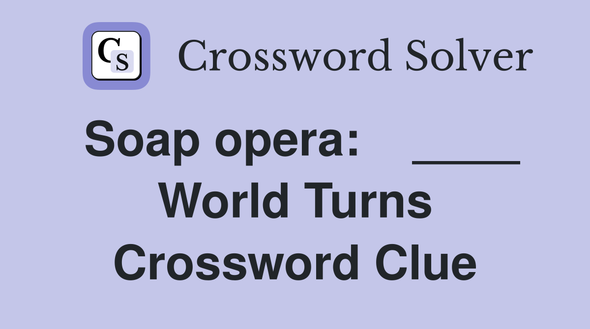 Soap opera:    ____ World Turns Crossword Clue