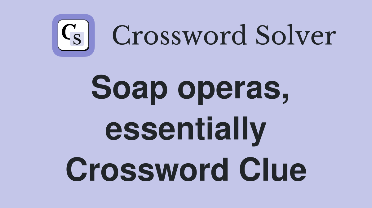 Soap operas, essentially Crossword Clue