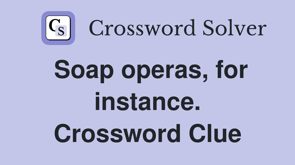 Soap operas, for instance. Crossword Clue