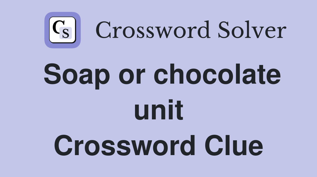Soap or chocolate unit Crossword Clue