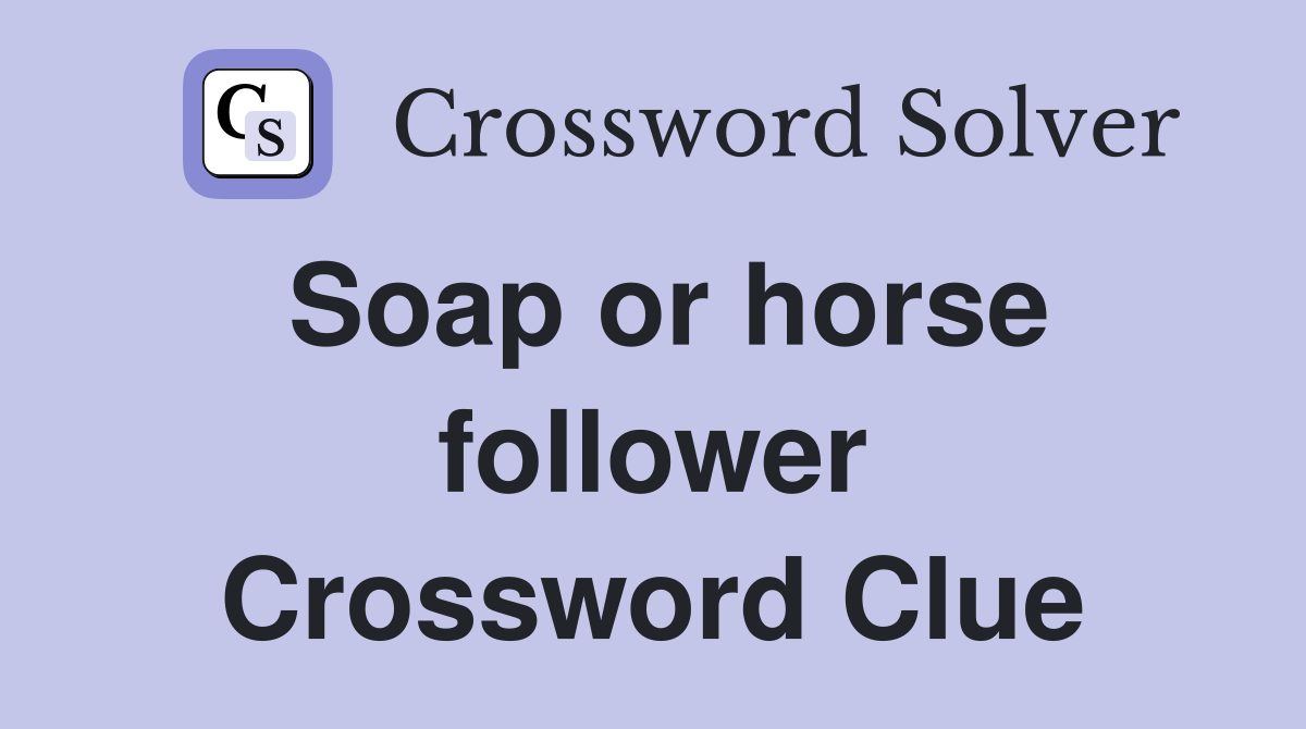 Soap or horse follower Crossword Clue
