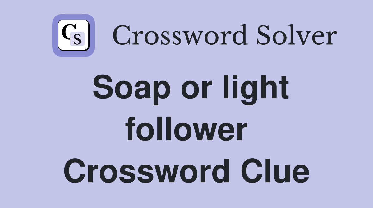 Soap or light follower Crossword Clue