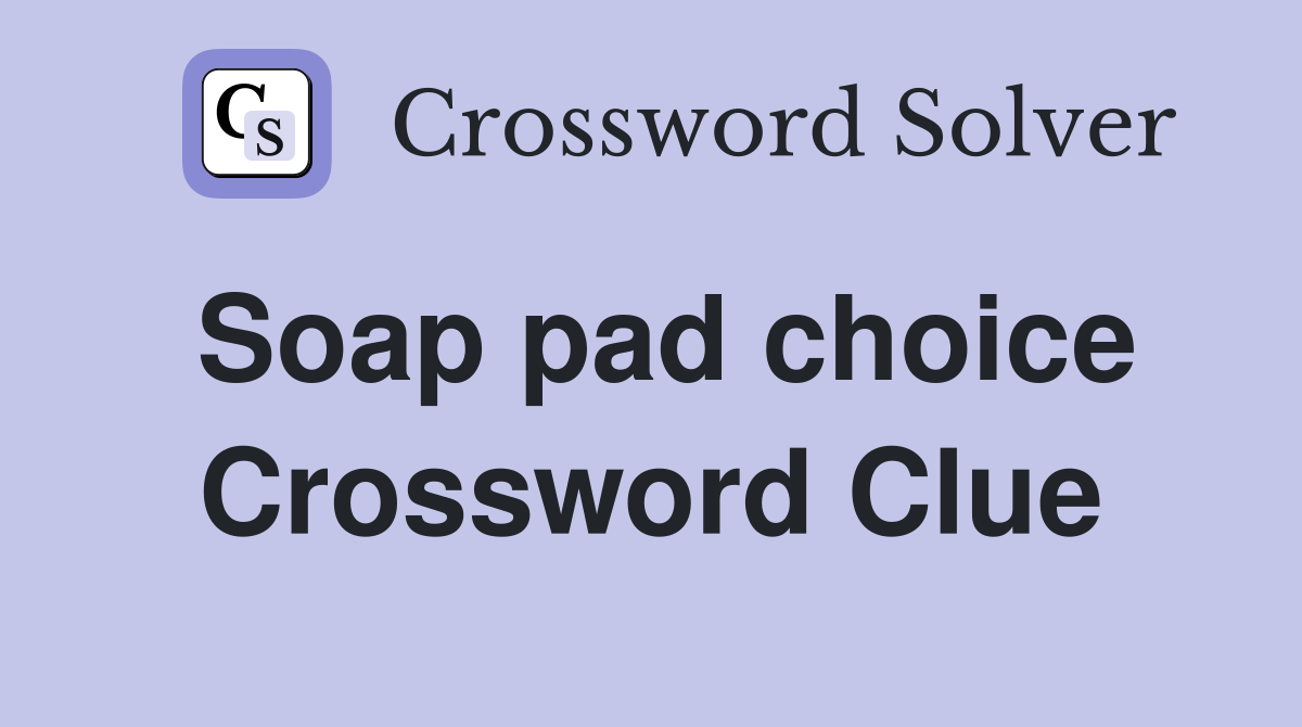 Soap pad choice Crossword Clue