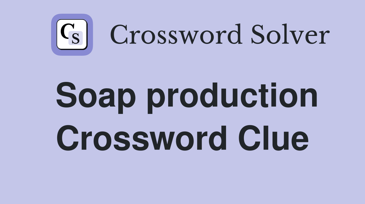 Soap production Crossword Clue