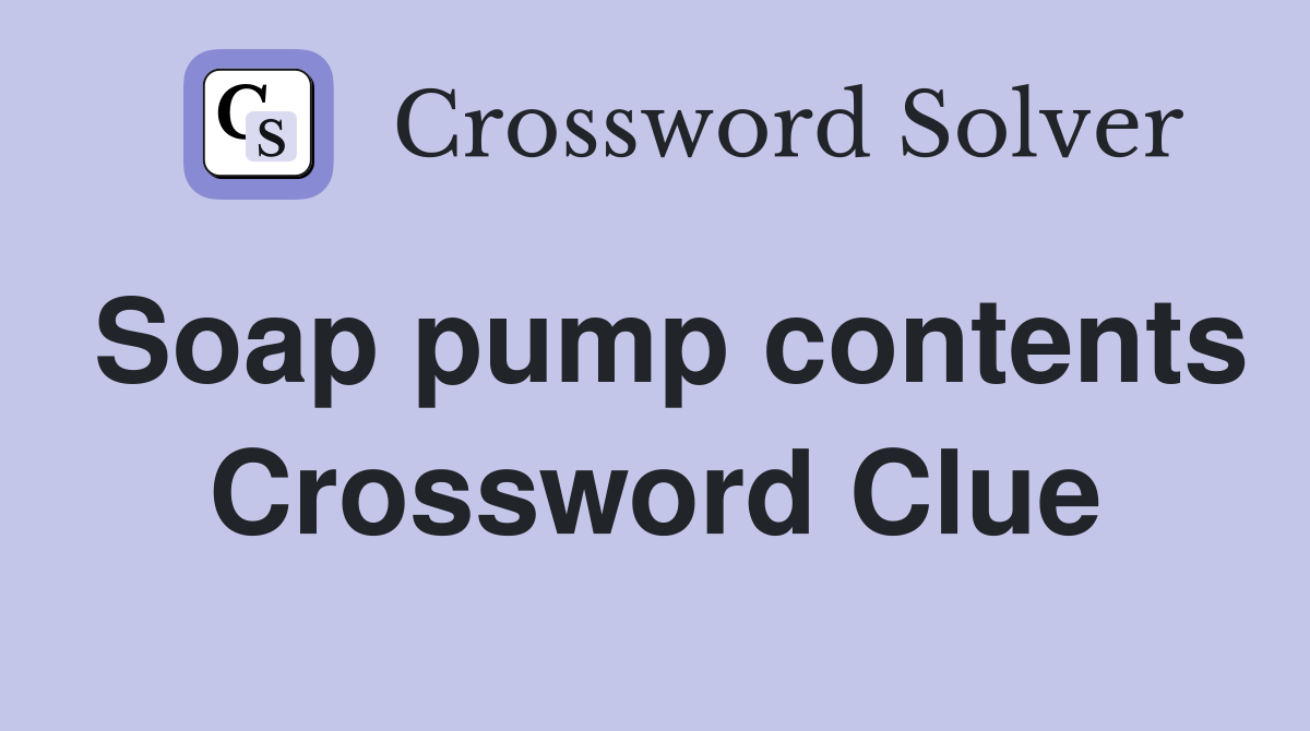 Soap pump contents Crossword Clue