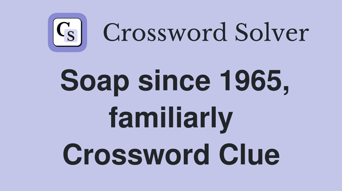 Soap since 1965, familiarly Crossword Clue