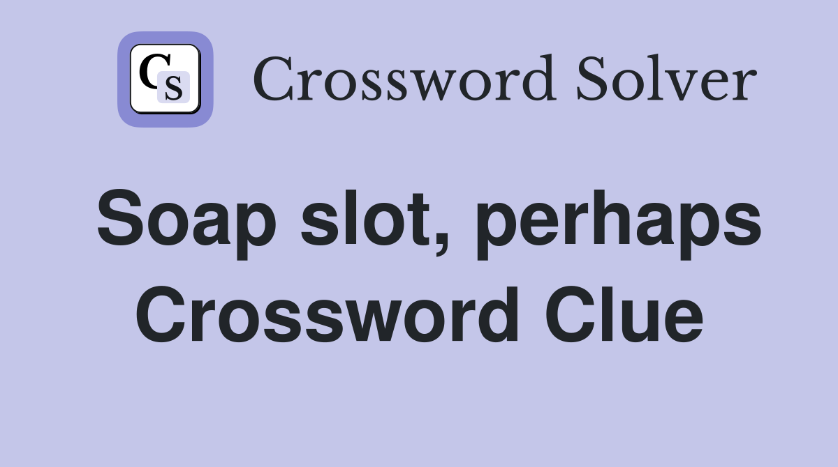 Soap slot, perhaps Crossword Clue