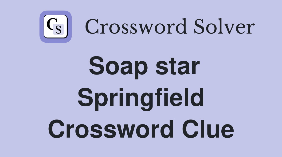 Soap star Springfield Crossword Clue