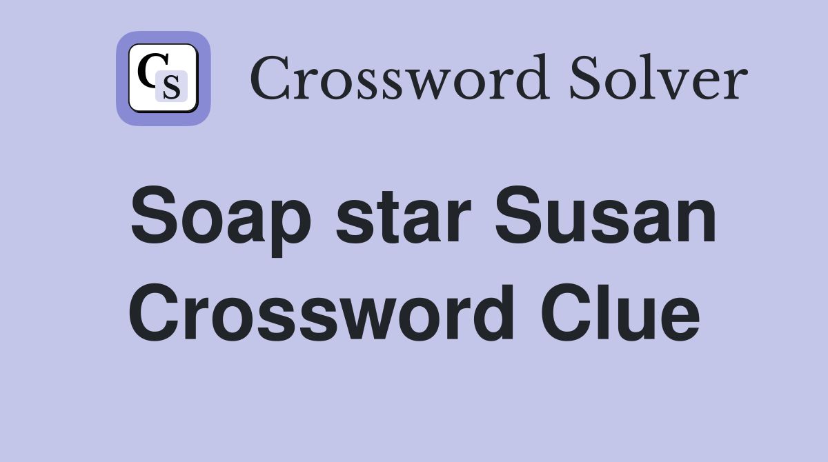 Soap star Susan Crossword Clue