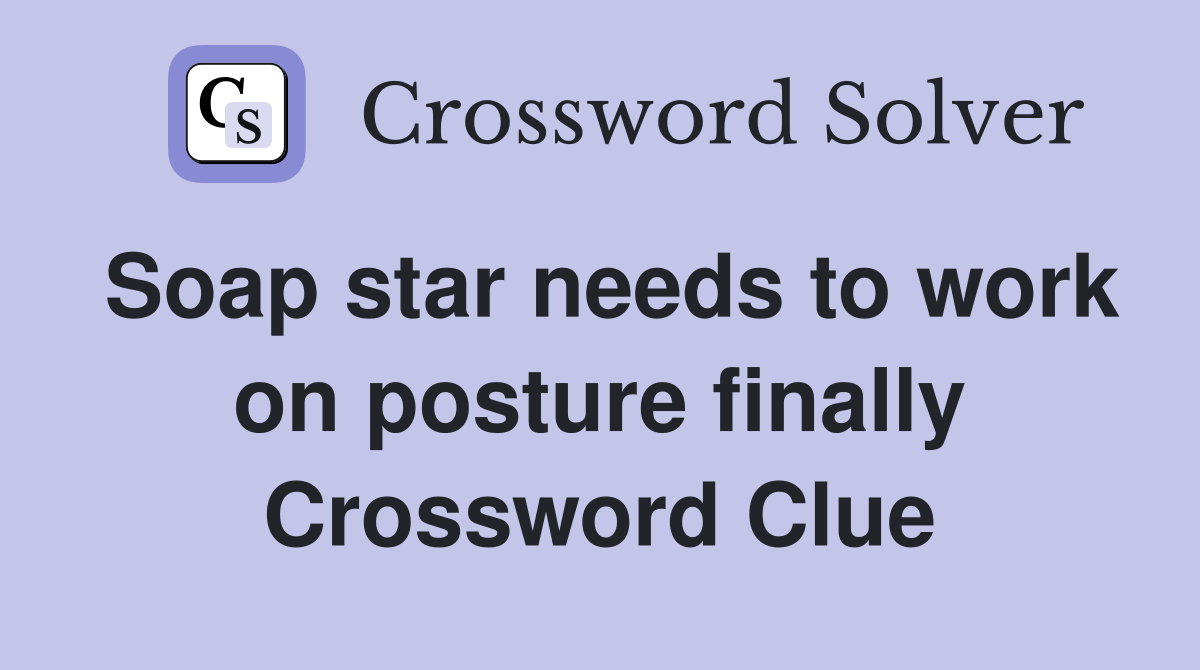 Soap star needs to work on posture finally Crossword Clue