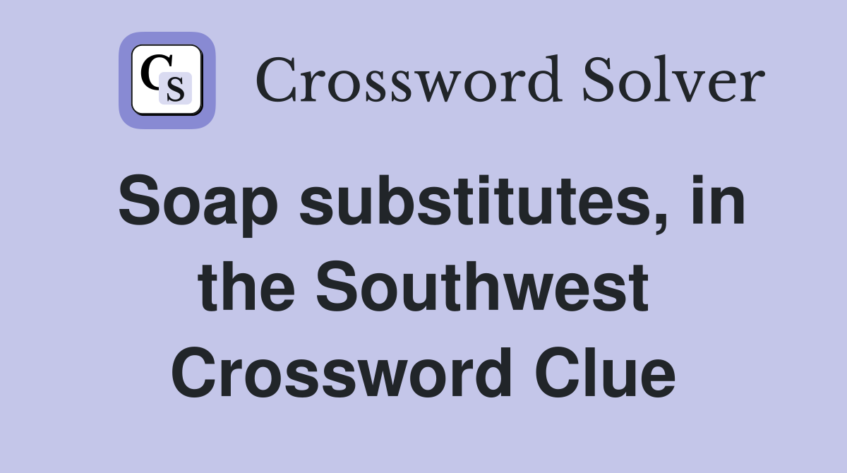 Soap substitutes, in the Southwest Crossword Clue