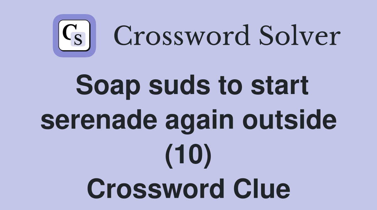 Soap suds to start serenade again outside (10) Crossword Clue