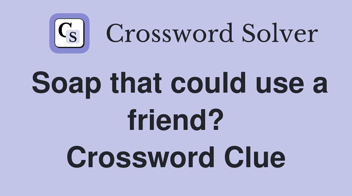 Soap that could use a friend? Crossword Clue