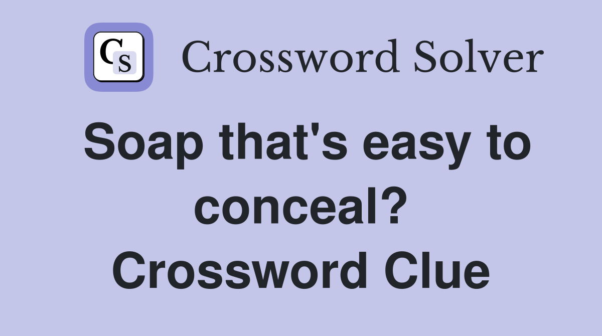 Soap that's easy to conceal? Crossword Clue