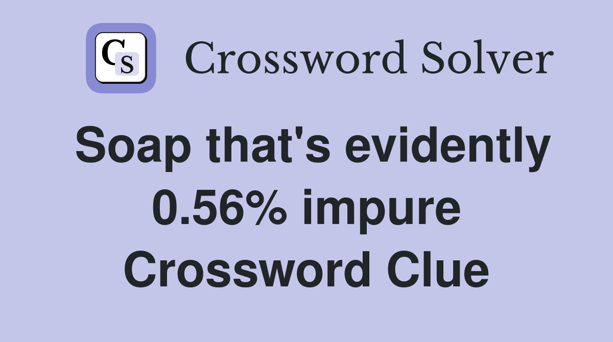 Soap that's evidently 0.56% impure Crossword Clue