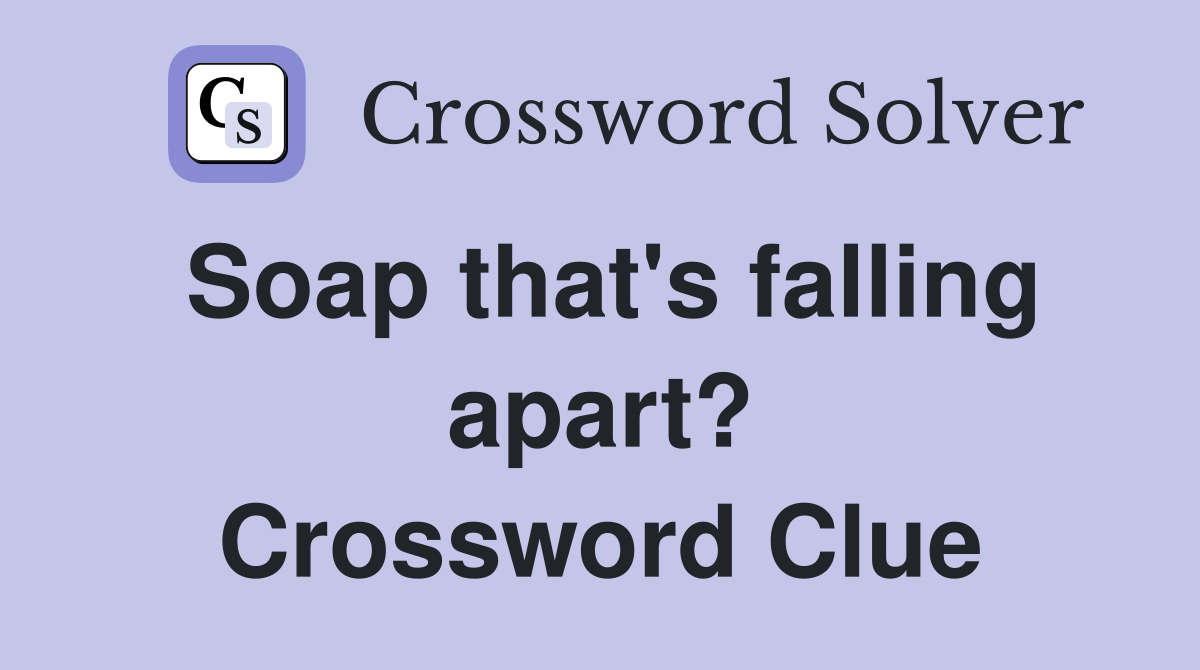 Soap that's falling apart? Crossword Clue