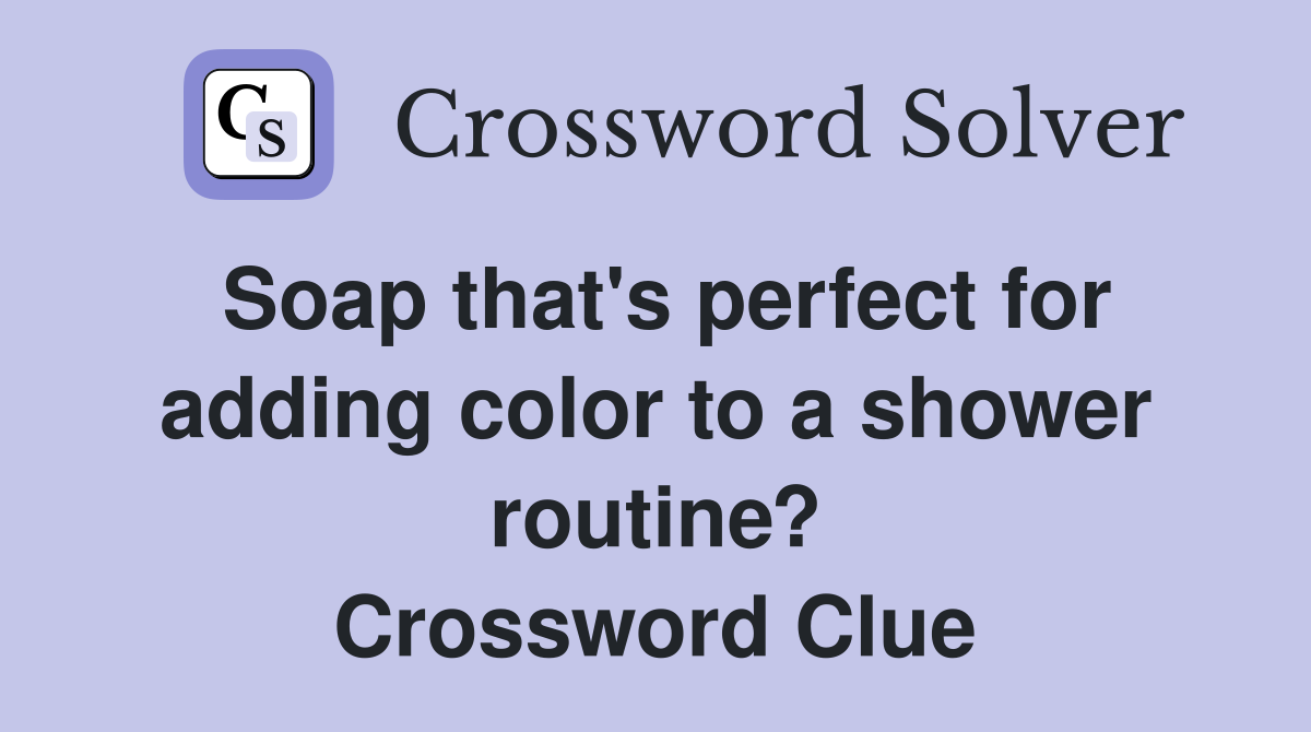Soap that's perfect for adding color to a shower routine? Crossword Clue