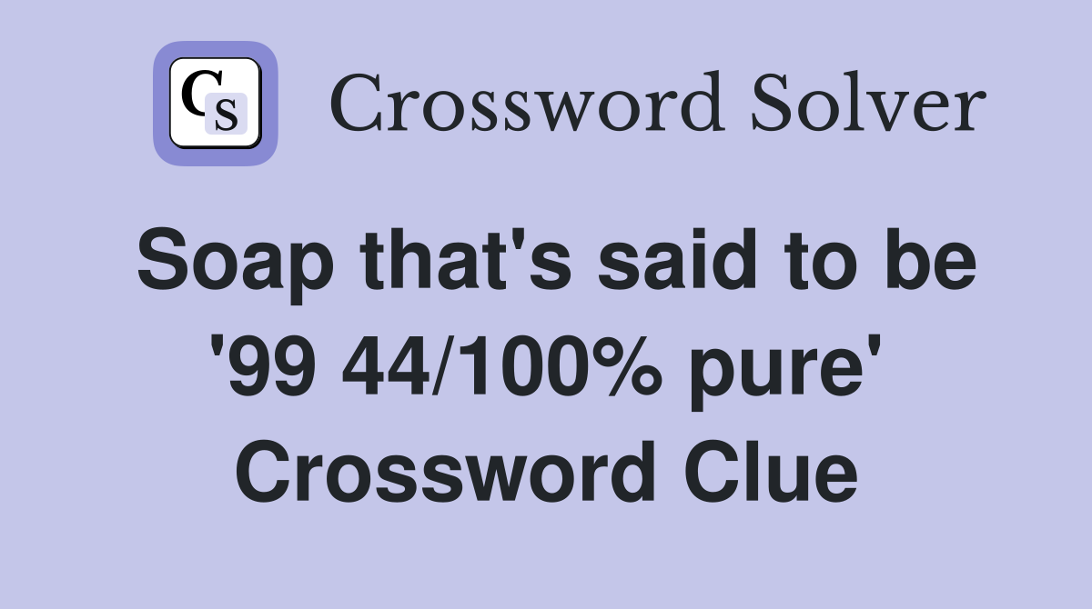 Soap that's said to be '99 44/100% pure' Crossword Clue