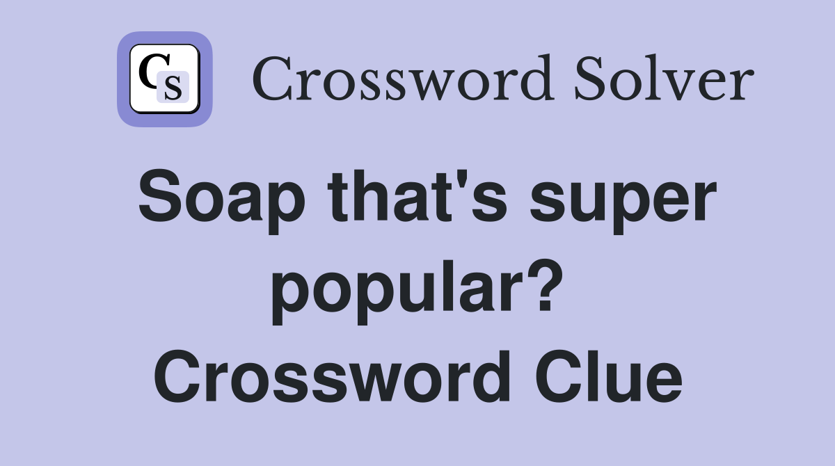 Soap that's super popular? Crossword Clue