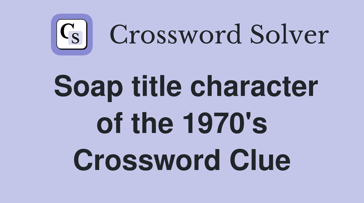 Soap title character of the 1970's Crossword Clue