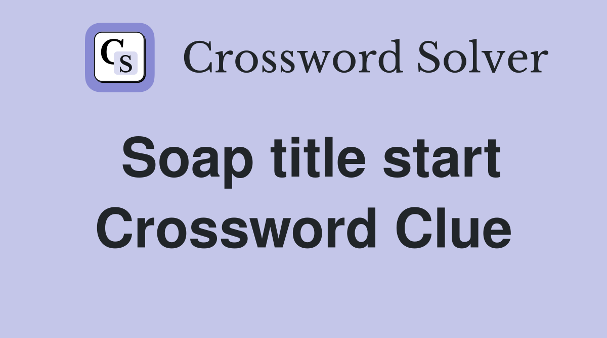 Soap title start Crossword Clue