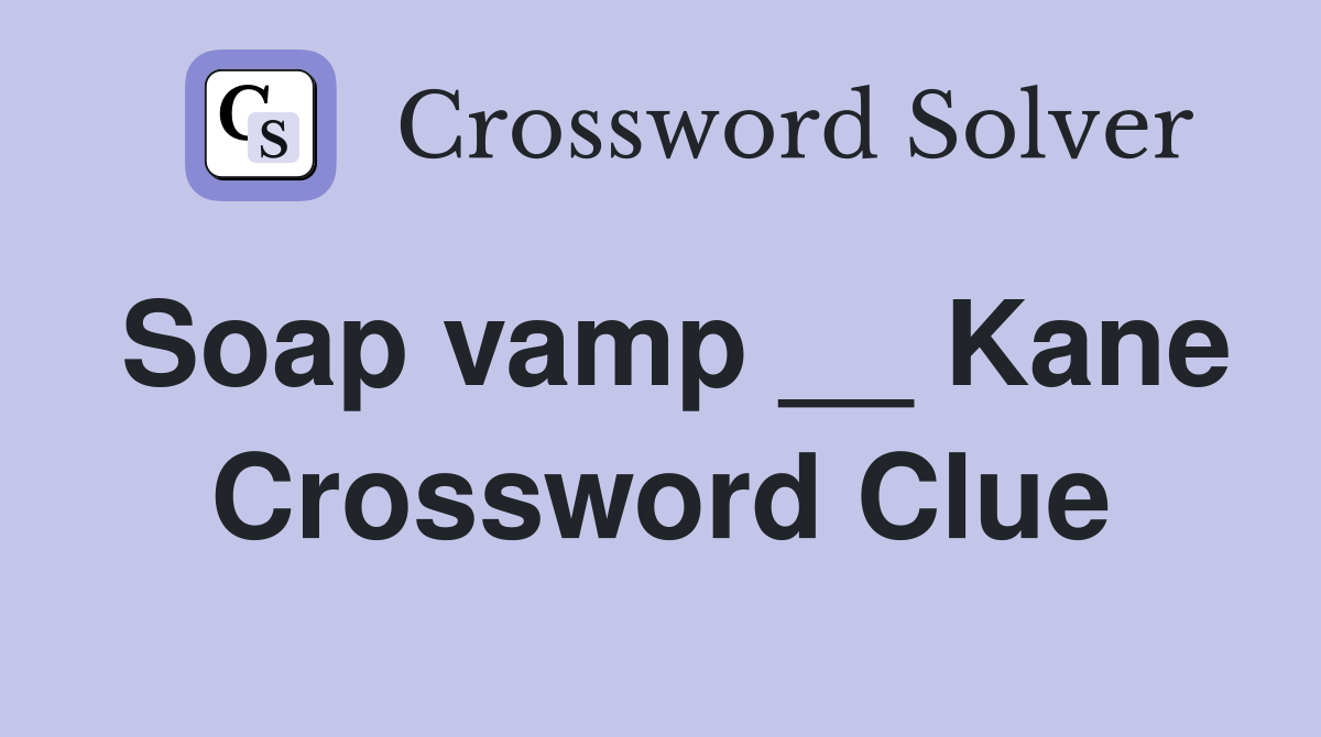Soap vamp __ Kane Crossword Clue