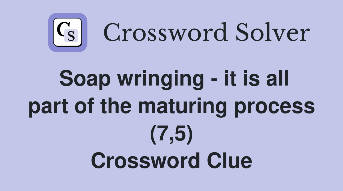 Soap wringing - it is all part of the maturing process (7,5) Crossword Clue