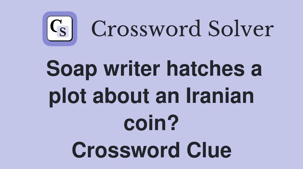 Soap writer hatches a plot about an Iranian coin? Crossword Clue