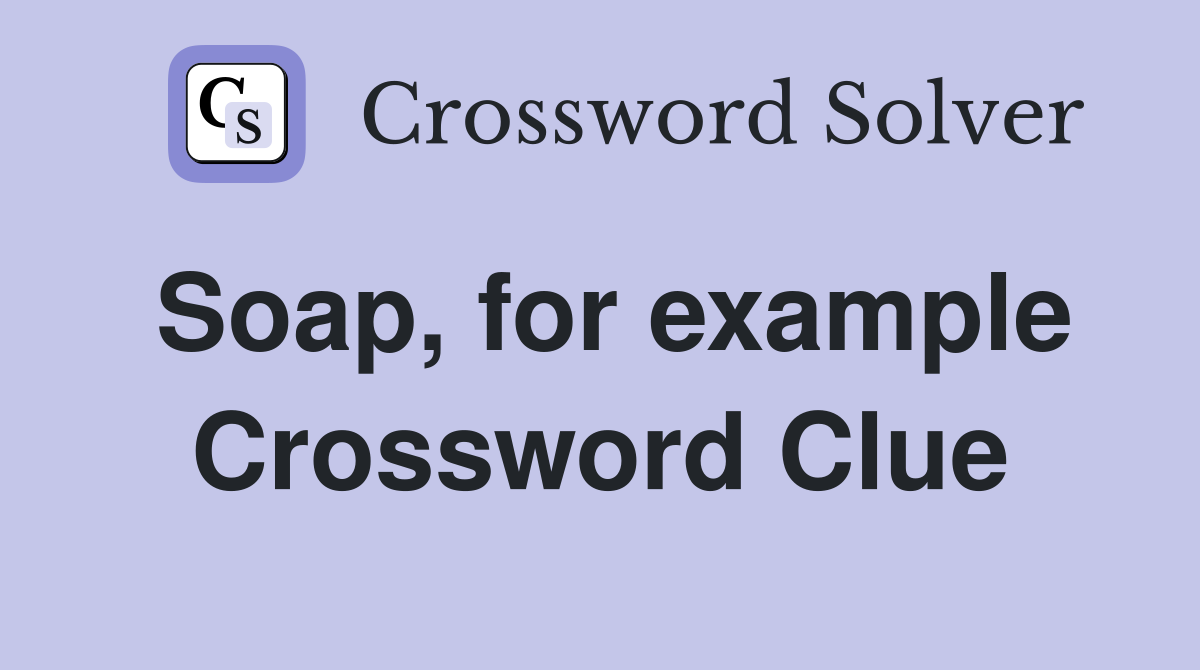 Soap, for example Crossword Clue