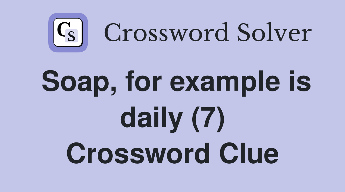 Soap, for example is daily (7) Crossword Clue