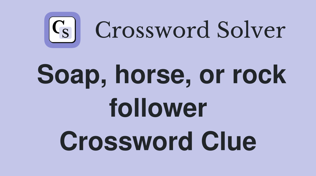 Soap, horse, or rock follower Crossword Clue