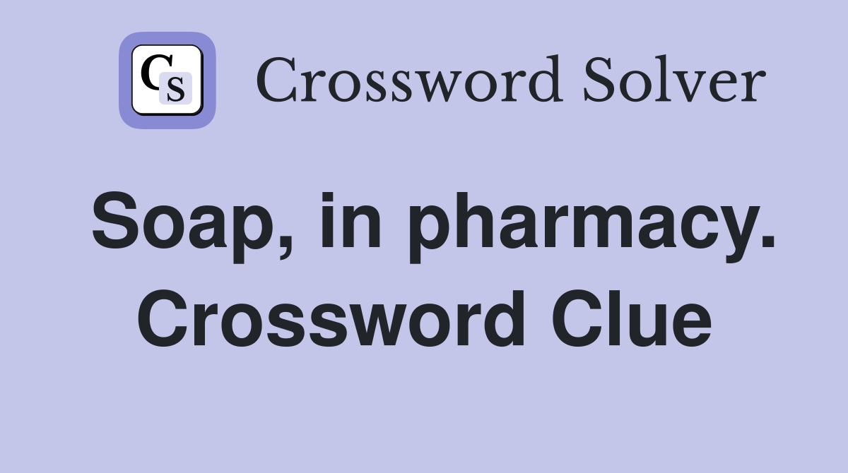 Soap, in pharmacy. Crossword Clue