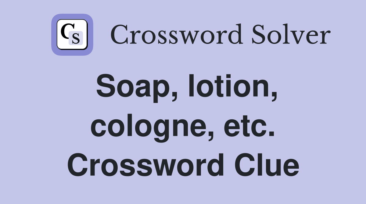 Soap, lotion, cologne, etc. Crossword Clue