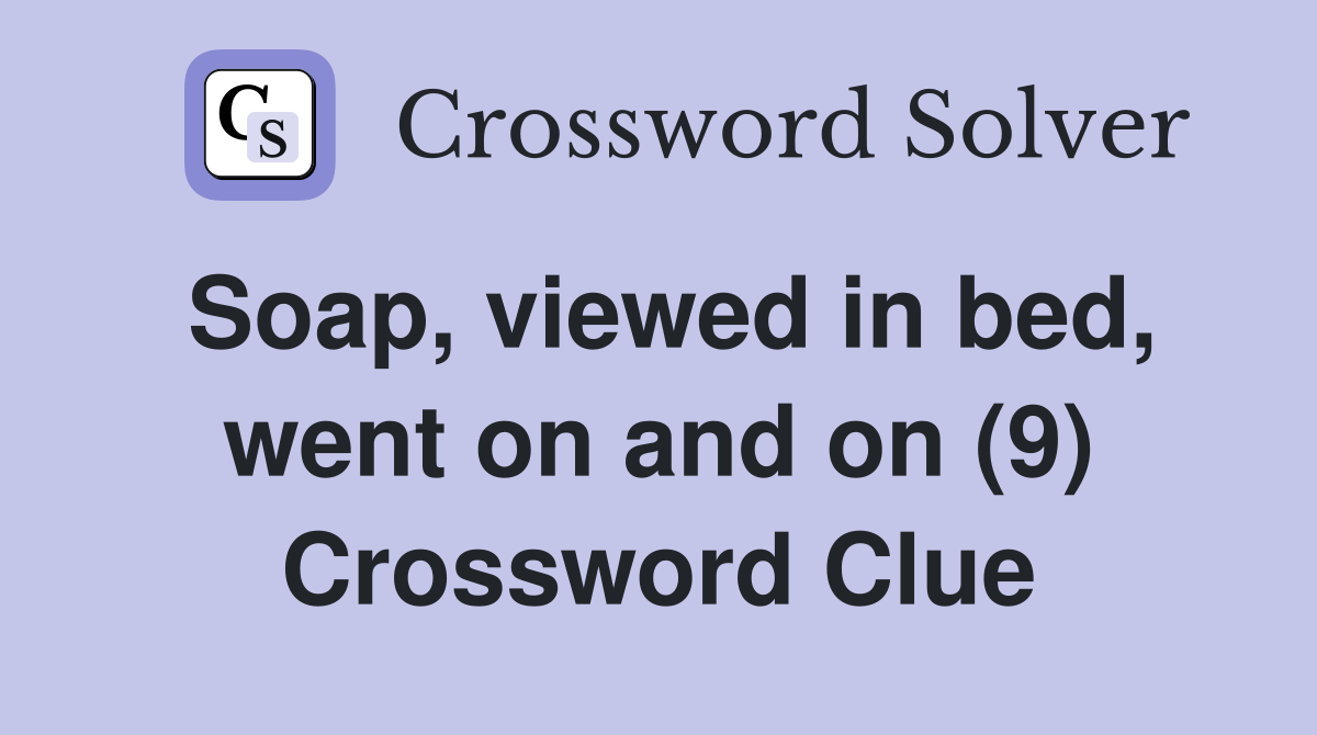 Soap, viewed in bed, went on and on (9) Crossword Clue